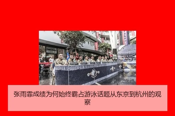 张雨霏成绩为何始终霸占游泳话题从东京到杭州的观察